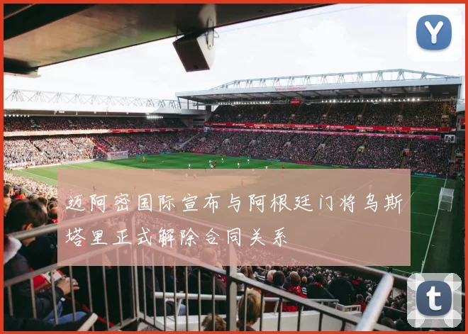 迈阿密国际宣布与阿根廷门将乌斯塔里正式解除合同关系